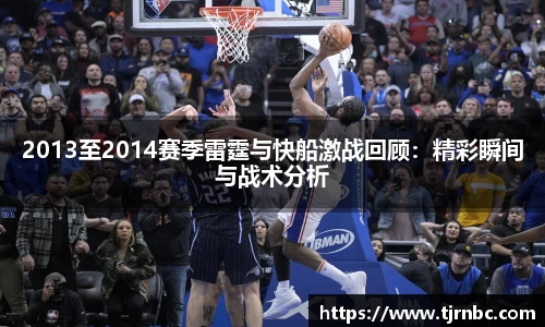 2013至2014赛季雷霆与快船激战回顾:精彩瞬间与战术分析